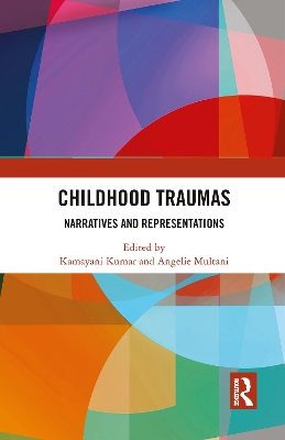 Childhood Traumas: Narratives and Representations by Kamayani Kumar