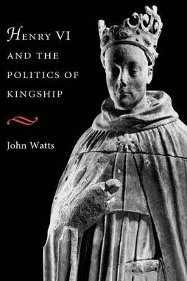 Henry VI and the Politics of Kingship book