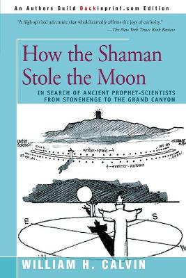 How the Shaman Stole the Moon: In Search of Ancient Prophet-Scientists from Stonehenge to the Grand Canyon book