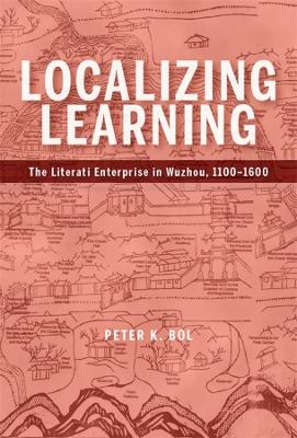 Localizing Learning: The Literati Enterprise in Wuzhou, 1100–1600 book