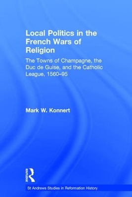 Local Politics in the French Wars of Religion book