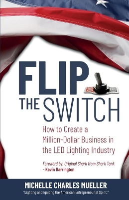 Flip the Switch: How to Create a Million-Dollar Business in the Lighting Industry book