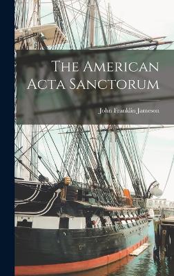 The American Acta Sanctorum by John Franklin Jameson