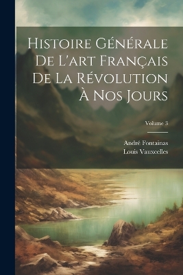 Histoire générale de l'art français de la Révolution à nos jours; Volume 3 book