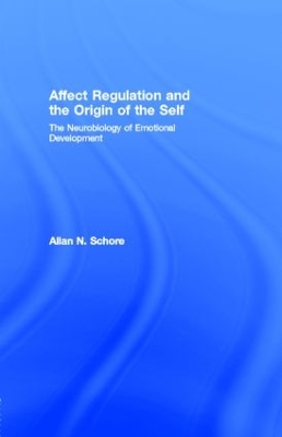 Affect Regulation and the Origin of the Self: The Neurobiology of Emotional Development by Allan N. Schore