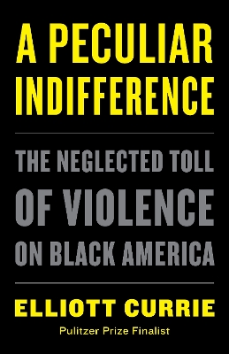 A Peculiar Indifference: The Neglected Toll of Violence on Black America by Elliott Currie