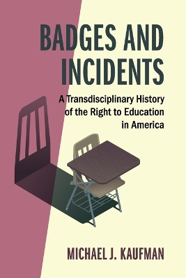 Badges and Incidents: A Transdisciplinary History of the Right to Education in America by Michael J. Kaufman