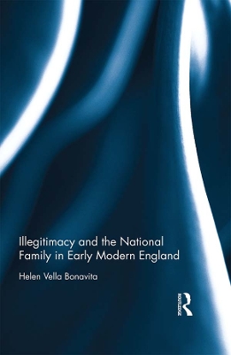 Illegitimacy and the National Family in Early Modern England by Helen Vella Bonavita