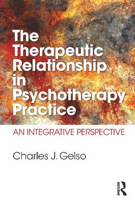 The Therapeutic Relationship in Psychotherapy Practice: An Integrative Perspective by Charles J. Gelso