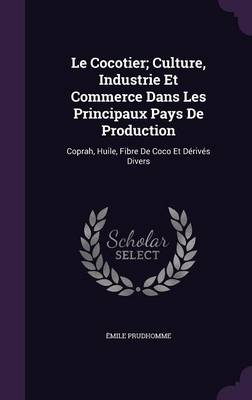 Le Cocotier; Culture, Industrie Et Commerce Dans Les Principaux Pays De Production: Coprah, Huile, Fibre De Coco Et Dérivés Divers book