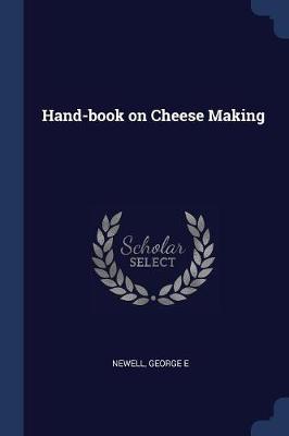 Hand-Book on Cheese Making by George E Newell
