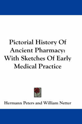 Pictorial History Of Ancient Pharmacy: With Sketches Of Early Medical Practice by Hermann Peters