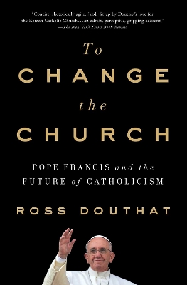 To Change the Church: Pope Francis and the Future of Catholicism book