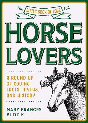 The Little Book of Lore for Horse Lovers: A Round Up of Equine Facts, Myths, and History book