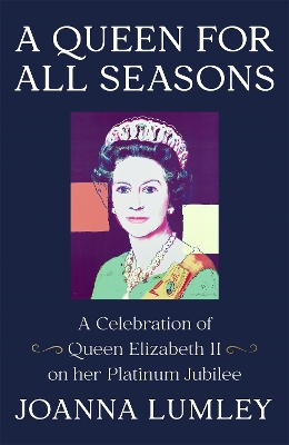 A Queen for All Seasons: A Celebration of Queen Elizabeth II by Joanna Lumley