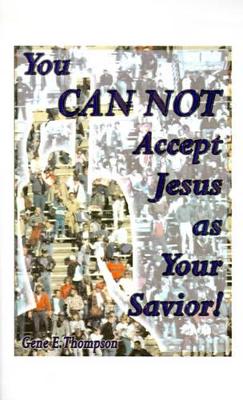 You Can Not Accept Jesus as Your Savior! book