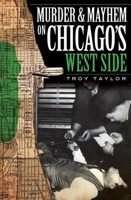 Murder & Mayhem on Chicago's West Side by Troy Taylor