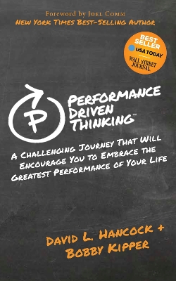 Performance Driven Thinking: A Challenging Journey That Will Encourage You to Embrace the Greatest Performance of Your Life by David L Hancock