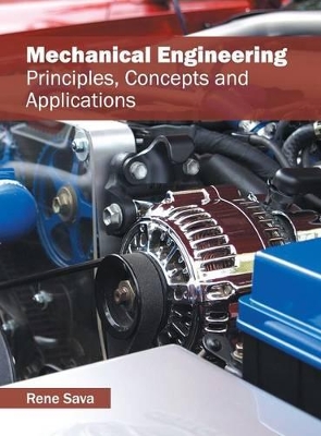 Mechanical Engineering: Principles, Concepts and Applications by Rene Sava