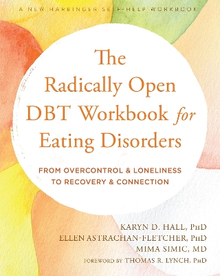 The Radically Open DBT Workbook for Eating Disorders: From Overcontrol and Loneliness to Recovery and Connection book