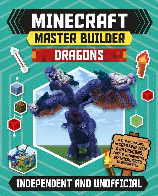 Master Builder - Minecraft Dragons (Independent & Unofficial): A Step-by-step Guide to Creating Your Own Dragons, Packed With Amazing Mythical Facts to Inspire You! book