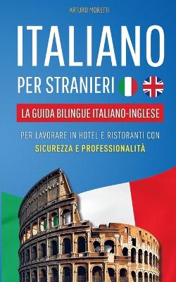 Italiano per Stranieri: La Guida Bilingue Italiano-Inglese per Lavorare in Hotel e Ristoranti con Sicurezza e Professionalità book