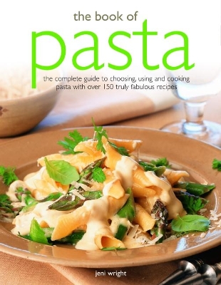 The Book of Pasta: The complete guide to choosing, using and cooking pasta with over 150 truly fabulous recipes book