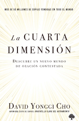 The La cuarta dimensión: Descubre un nuevo mundo de oración contestada / The Fourth Dimension: Discovering a New World of Answered Prayer by David Yonggi Cho