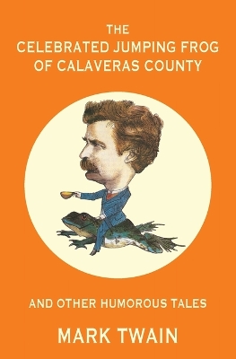 The Celebrated Jumping Frog of Calaveras County and Other Humorous Tales (Warbler Classics Annotated Edition) book