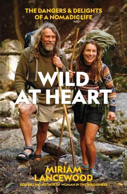 Wild at Heart: The Dangers and Delights of a Nomadic Life by Miriam Lancewood