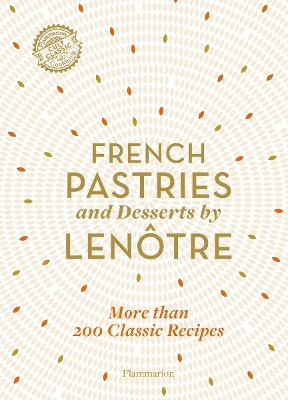 French Pastries and Desserts by Lenotre: More than 200 Classic Recipes by Teams of Chefs at Lenotre