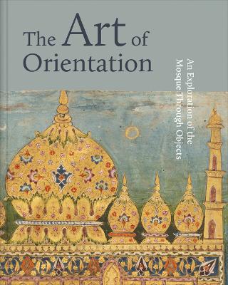 The Art of Orientation: An Exploration of the Mosque Through Objects book