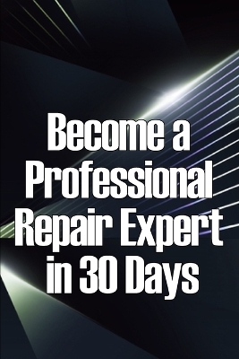 Become a Professional Repair Expert in 30 Days: In 30 Days, Become a Professional Repair Specialist book