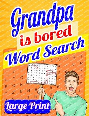 Grandpa Is Bored Word Search Large Print: Word Search Books for Seniors, Word Search for Adults, Big Word Search 200 Puzzles book