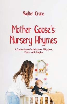 Mother Goose's Nursery Rhymes: A Collection of Alphabets, Rhymes, Tales, and Jingles book