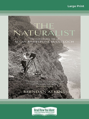 The Naturalist: The remarkable life of Allan Riverstone McCulloch by Brendan Atkins
