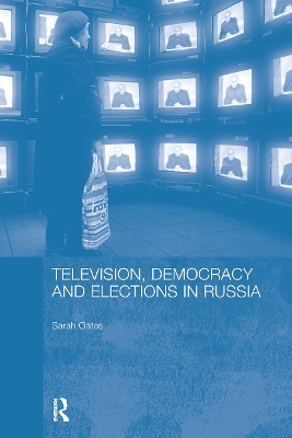 Television, Democracy and Elections in Russia by Sarah Oates