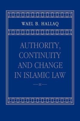 Authority, Continuity and Change in Islamic Law by Wael B. Hallaq