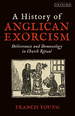 A History of Anglican Exorcism: Deliverance and Demonology in Church Ritual book