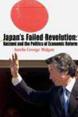 Japan's Failed Revolution: Koizumi and the Politics of Economic Reform book