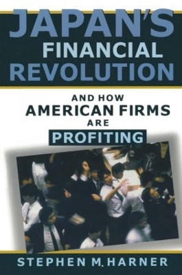 Japan's Financial Revolution and How American Firms are Profiting by Stephen M. Harner