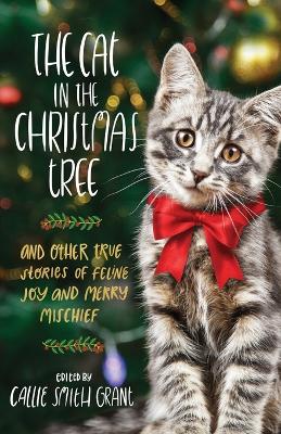 The Cat in the Christmas Tree – And Other True Stories of Feline Joy and Merry Mischief book