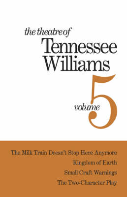 The Theatre of Tennessee Williams Volume V: The Milk Train Doesn't Stop Here Anymore, Kingdom of Earth, Small Craft Warnings, The Two-Character Play by Tennessee Williams