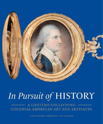 In Pursuit of History: A Lifetime Collecting Colonial American Art and Artifacts book