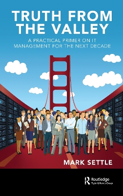 Truth from the Valley: A Practical Primer on Future IT Management Trends by Mark Settle
