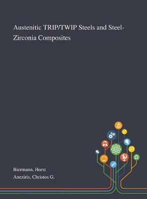 Austenitic TRIP/TWIP Steels and Steel-Zirconia Composites book