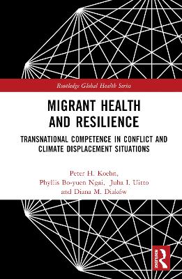 Migrant Health and Resilience: Transnational Competence in Conflict and Climate Displacement Situations by Peter H. Koehn