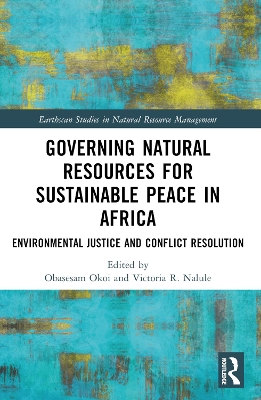 Governing Natural Resources for Sustainable Peace in Africa: Environmental Justice and Conflict Resolution by Obasesam Okoi