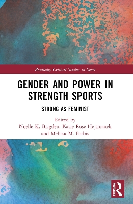 Gender and Power in Strength Sports: Strong As Feminist by Noelle K. Brigden