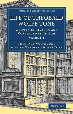 Life of Theobald Wolfe Tone: Written by Himself, and Continued by his Son by Theobald Wolfe Tone